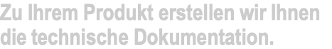 Zu Ihrem Produkt erstellen wir Ihnen die technische Dokumentation.